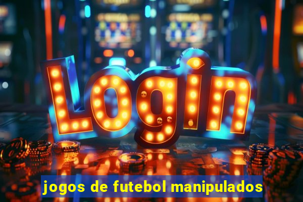 jogos de futebol manipulados